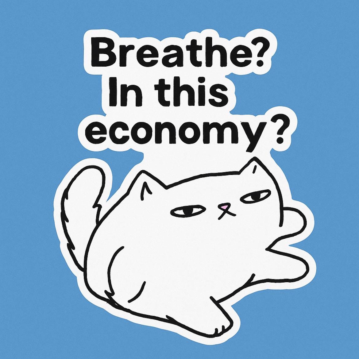 Breath? In This Economy? Cat Sticker β Funny Relatable Vinyl Sticker, Quirky Cat Lover Sticker, Water-Resistant Die Cut Decal