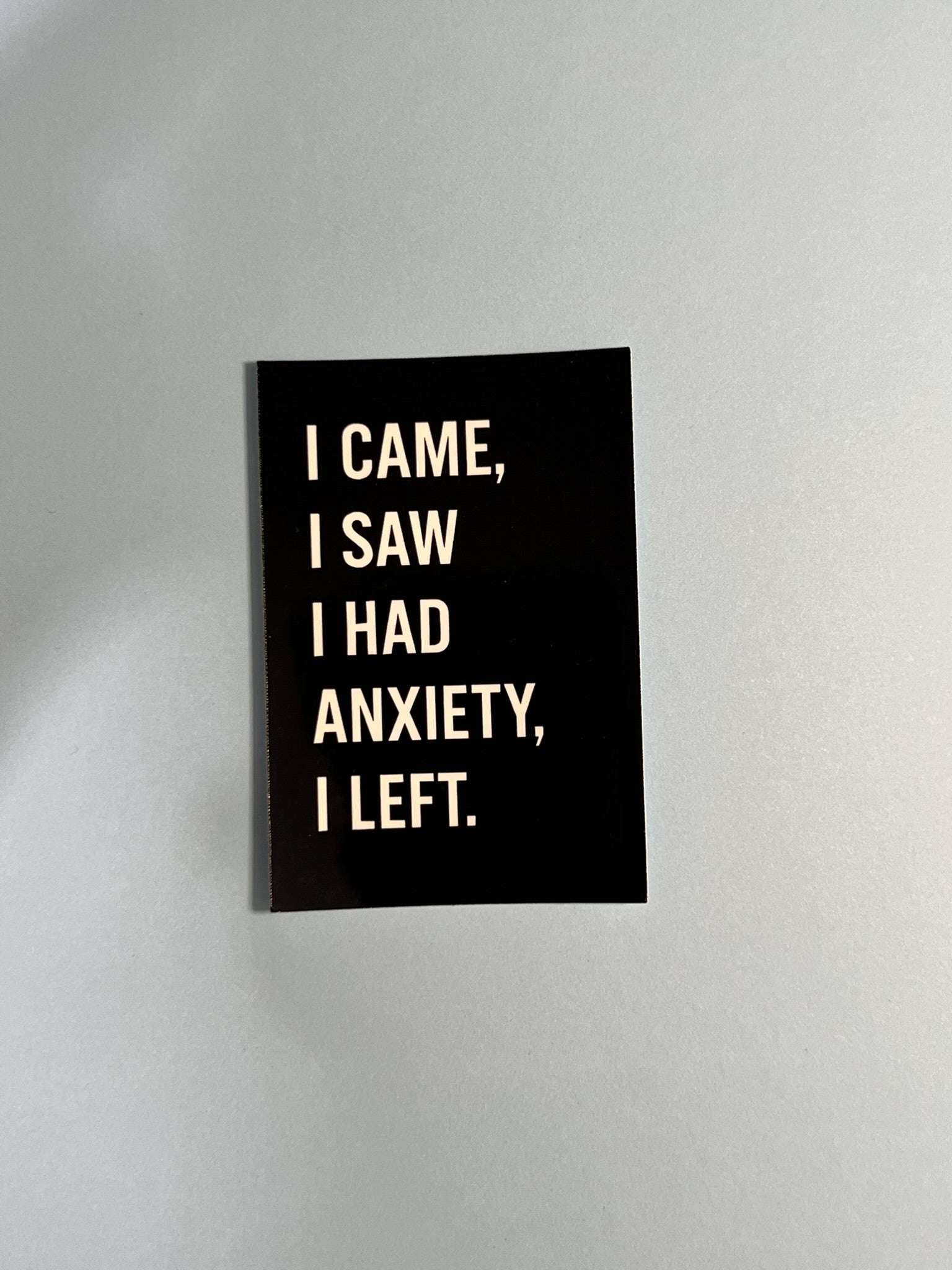 I Came, I Saw, I had anxiety, I left | Glossy Vinyl Sticker